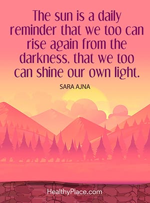 The sun is a daily reminder that we too can rise again from the darkness, that we too can shine our own light.