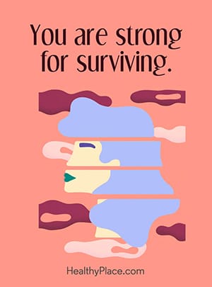 You are strong for surviving