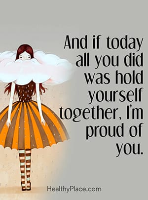 And if today all you did was hold yourself together, I’m proud of you.