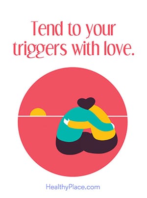 Tend to your triggers with love.