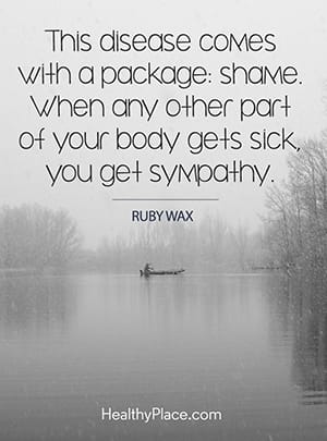 This disease comes with a package: shame. When any other part of your body gets sick, you get sympathy.