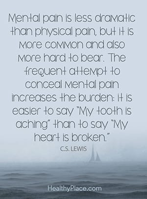 Mental pain is less dramatic than physical pain, but it is more common and also more hard to bear. The frequent attempt to conceal mental pain increase the burden: It is easier to say 'My tooth is aching' than to say 'My heart is broken'.