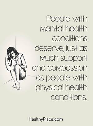 People with mental health conditions deserve just as much support and compassion as people with physical health conditions.