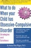 What to do when your Child has Obsessive-Compulsive Disorder: Strategies and Solutions