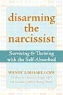 Disarming the Narcissist: Surviving & Thriving With the Self-Absorbed