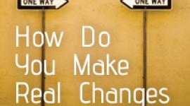 Making real change can be difficult and take time, but it can be life changing. If you want to change, learn how to make real change in your life.