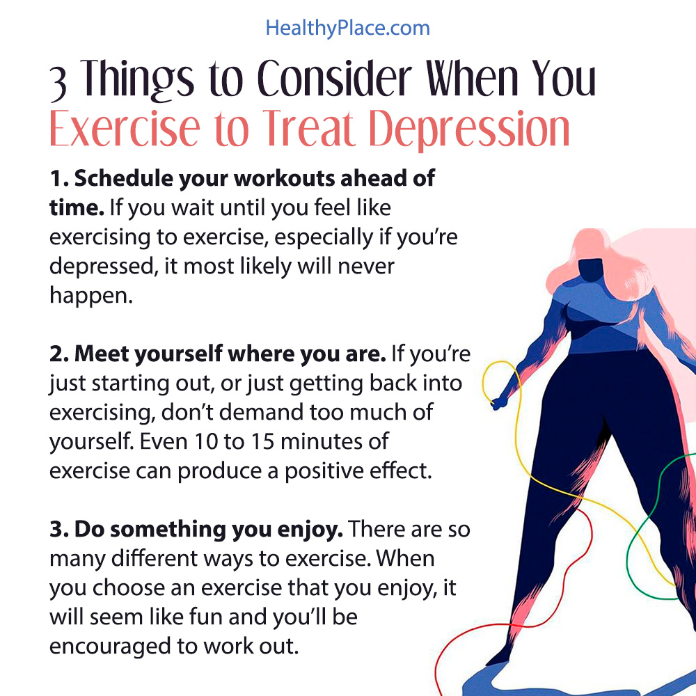 Schedule your workouts ahead of time. If you wait until you feel like exercising to exercise, especially if you’re depressed, it most likely will never happen. Remember that motivation often comes after action. So, schedule your workouts into your calendar ahead of time rather than waiting until you feel inspired to exercise. Meet yourself where you are. If you’re just starting out, or just getting back into exercising, don’t demand too much of yourself. If an hour or 30 minutes of exercise seems too difficult, take comfort in the fact that even 10 to 15 minutes of exercise can produce a positive effect. Do something you enjoy. Why choose a form of exercise that you find boring or too difficult? There are so many different ways to exercise. You can run, bike, or hike outdoors. There’s swimming, yoga, and dance classes. Even a 20-minute walk with a friend might be beneficial. When you choose an exercise that you enjoy, it will seem like fun and you’ll be encouraged to work out.